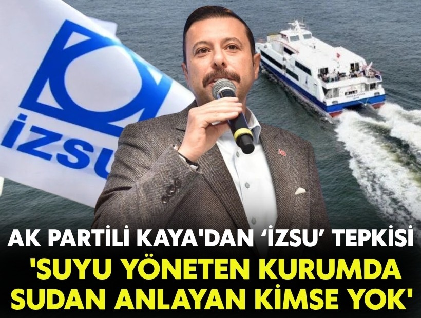 AK Partili Kaya'dan Büyükşehir'e  'İZSU' tepkisi: 'Suyu yöneten kurumda sudan anlayan kimse yok'
