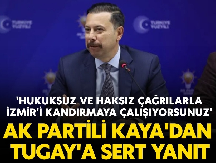 AK Partili Kaya'dan Tugay'a sert yanıt: 'Hukuksuz ve haksız çağrılarla İzmir'i kandırmaya çalışıyorsunuz'