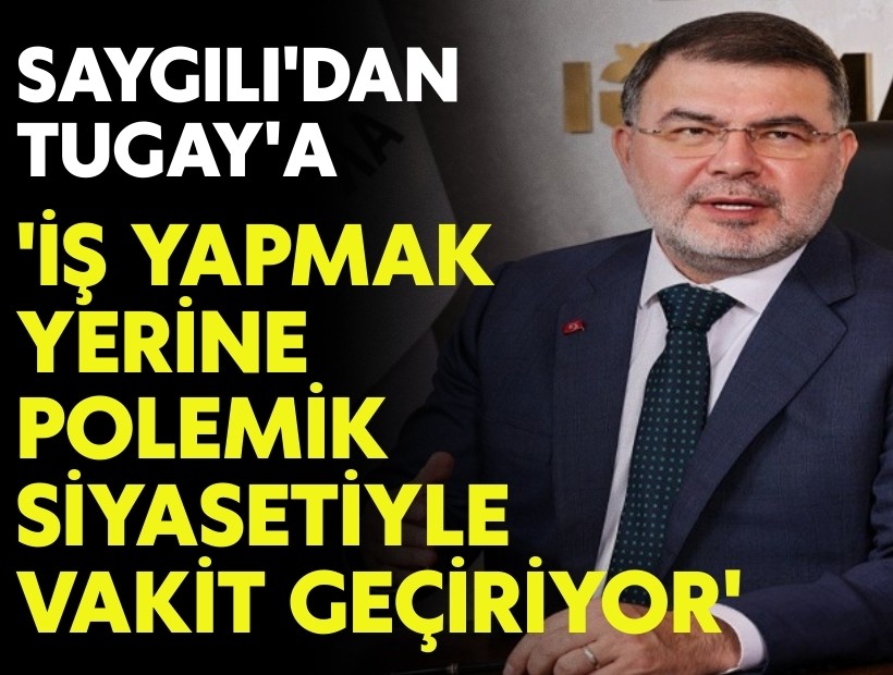 AK Partili Saygılı'dan Tugay'a tepki: 'İş yapmak yerine polemikle vakit geçiriyor'