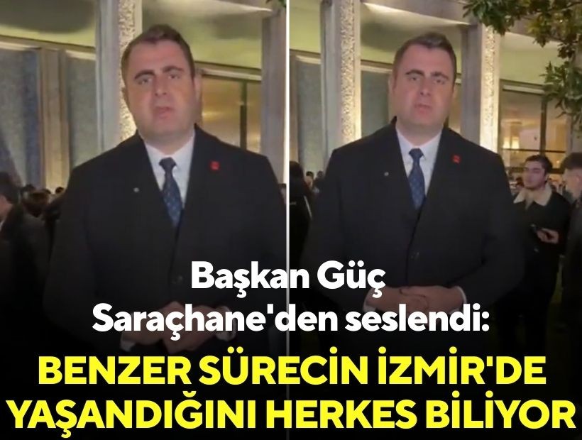 Başkan Güç Saraçhane'den seslendi: Benzer sürecin İzmir'de yaşandığını herkes biliyor