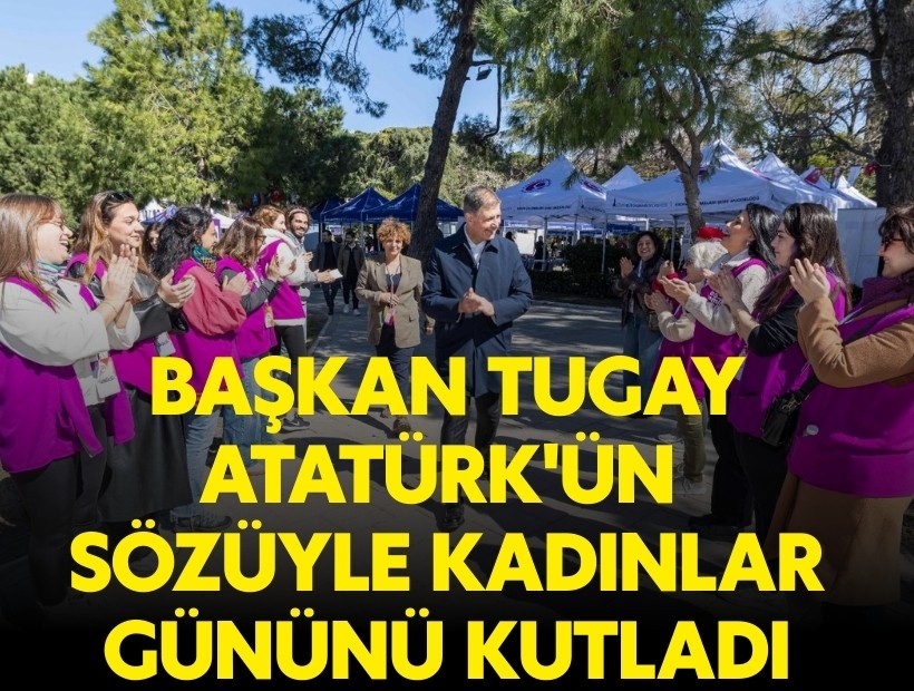 Başkan Tugay, Atatürk'ün sözüyle kadınlar gününü kutladı