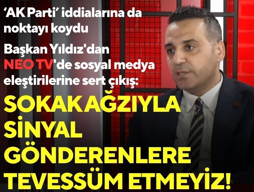 Başkan Yıldız'dan NEO TV'de sosyal medya eleştirilerine sert çıkış: Sokak ağzıyla sinyal gönderenlere tevessüm etmeyiz!