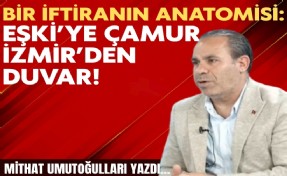 Bir iftiranın anatomisi: Eşki’ye çamur, İzmir’den duvar!