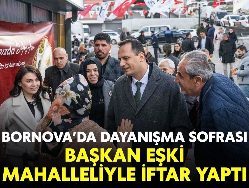 Bornova’da dayanışma sofrası: Başkan Eşki mahalleliyle iftar yaptı!