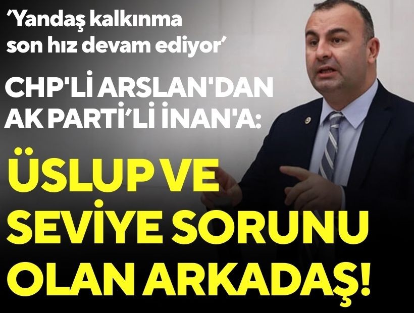 CHP'li Arslan'dan AK Parti'li İnan'a: Üslup ve seviye sorunu olan arkadaş!