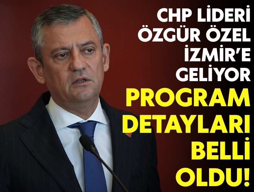CHP lideri Özgür Özel İzmir'e geliyor: Program detayları belli oldu!