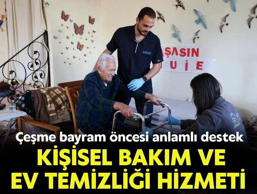 Çeşme Belediyesi'nden  bayram öncesi anlamlı destek: Ev temizliği ve kişisel bakım hizmeti