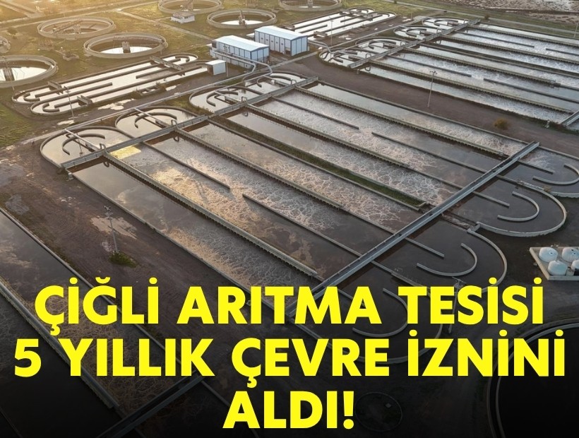 Çiğli Arıtma Tesisi 5 yıllık çevre iznini aldı!