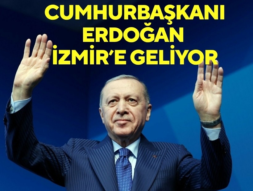 Cumhurbaşkanı Erdoğan İzmir’e geliyor