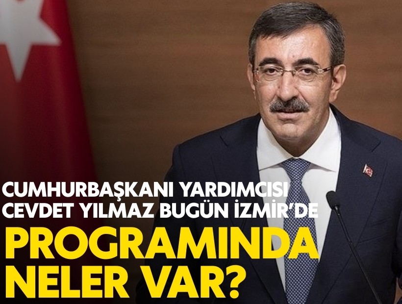 Cumhurbaşkanı Yardımcısı Cevdet Yılmaz bugün İzmir’de: Programında neler var?