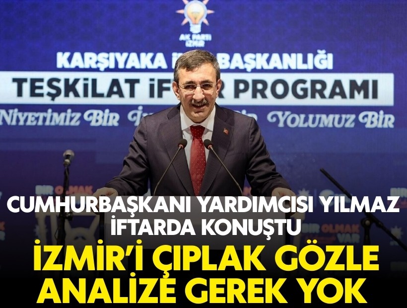 Cumhurbaşkanı Yardımcısı Yılmaz: İzmir’i çıplak gözle analize gerek yok