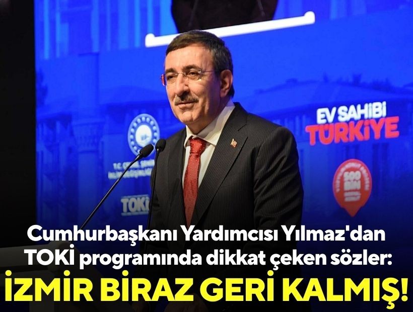 Cumhurbaşkanı Yardımcısı Yılmaz'dan TOKİ programında dikkat çeken sözler: İzmir biraz geri kalmış!