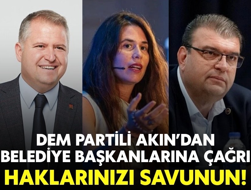 DEM Partili Akın’dan belediye başkanlarına çağrı: Haklarınızı savunun!