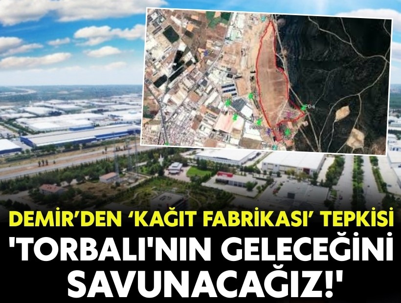 Demir’den 'Kağıt Fabrikası' tepkisi: 'Torbalı'nın geleceğini savunacağız'