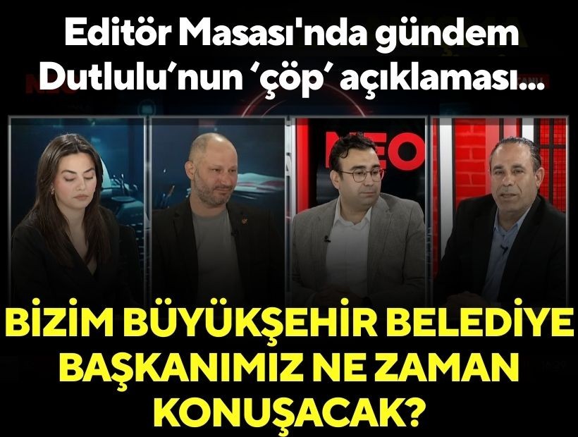 Editör Masası'nda gündem Dutlulu'nun çöp açıklaması: Bizim Büyükşehir Belediye Başkanımız ne zaman konuşacak?