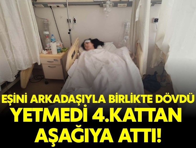 Eşini önce dövdü yetmedi 4. kattan aşağıya attı!