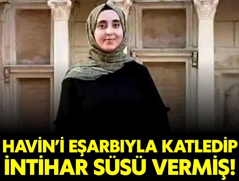 Havin’i eşarbıyla katledip intihar süsü vermiş!