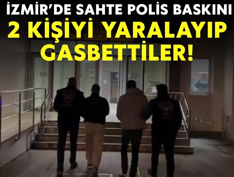 İzmir'de sahte polis baskını: 2 kişiyi yaralayıp gasbettiler!