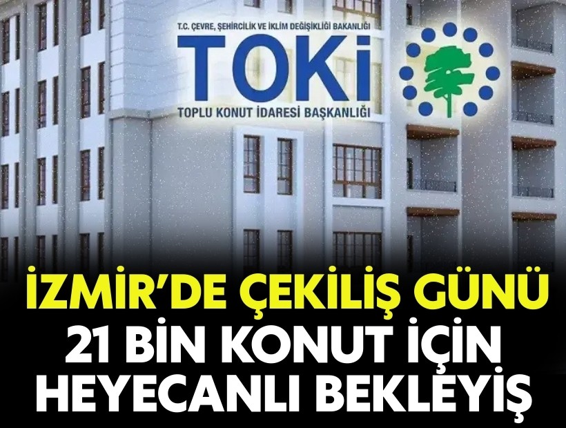 İzmir'de TOKİ konutları için kura günü: 21 bin konut için heyecanlı bekleyiş