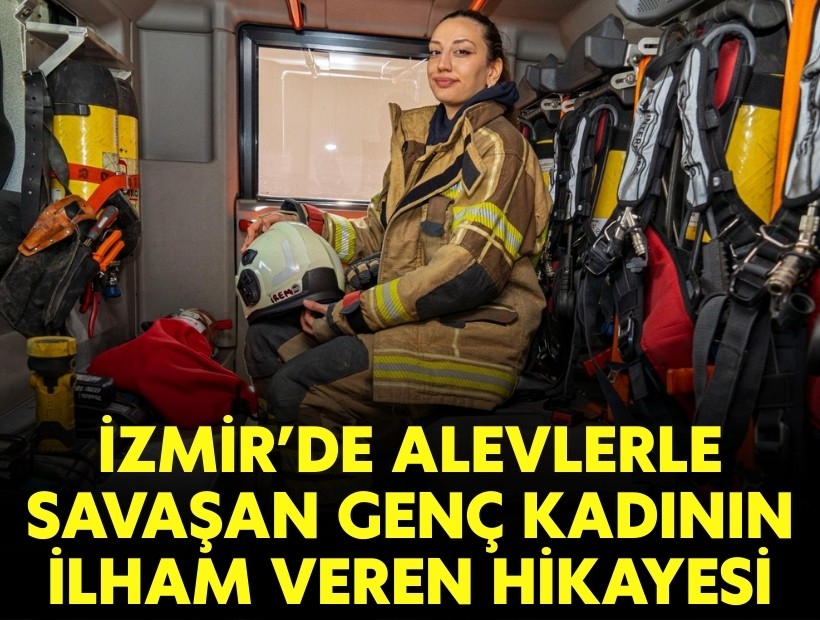 İzmir’de alevlerle savaşan genç kadının ilham veren hikayesi