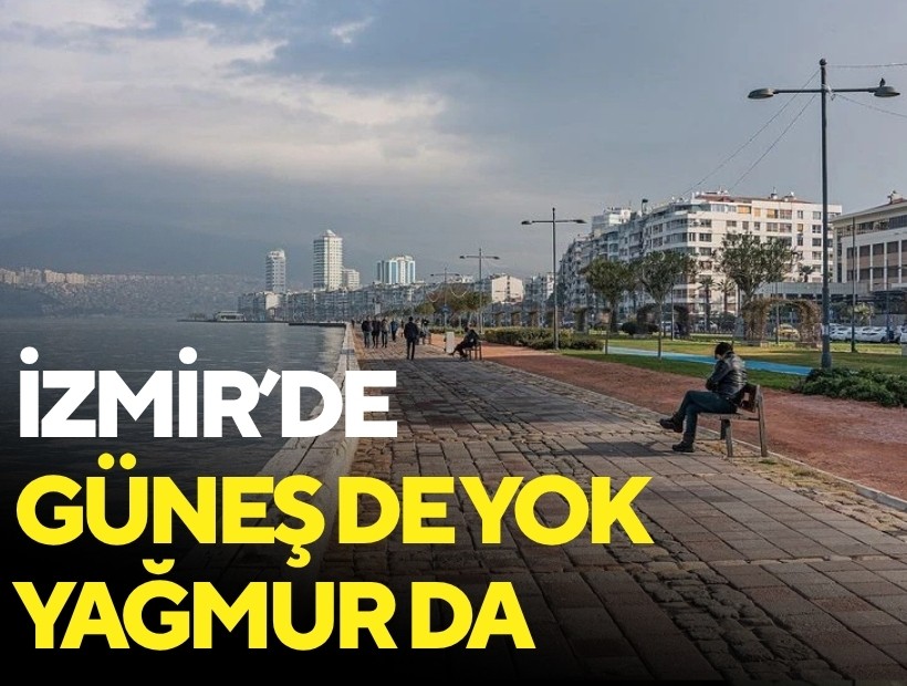 İzmir’de güneş de yok yağmur da