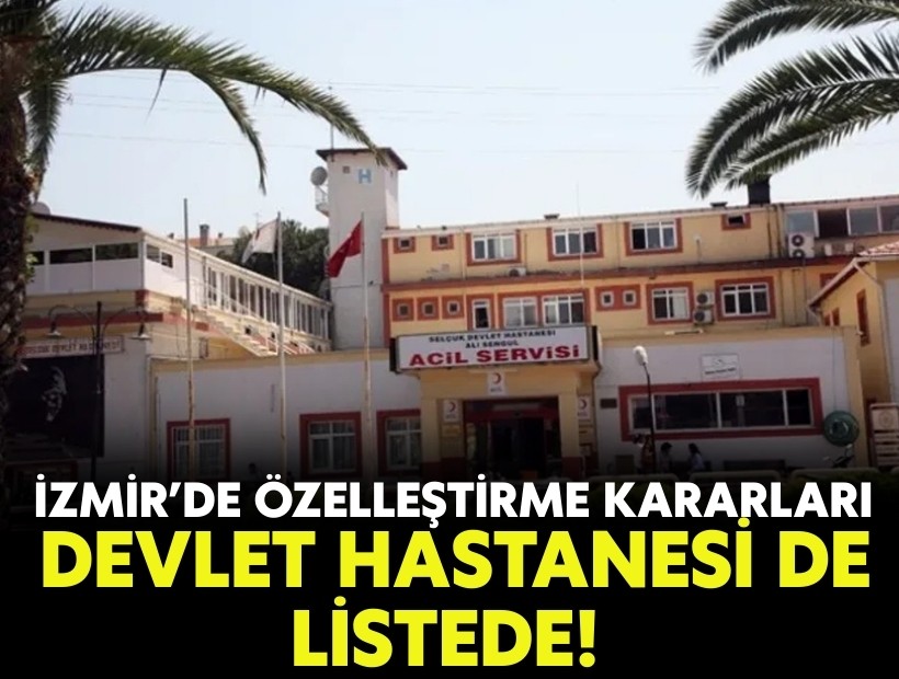 İzmir’de özelleştirme kararı: Devlet Hastanesi de listede!