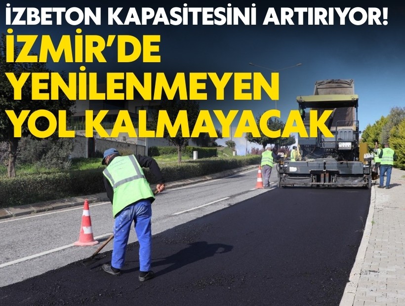 İzmir’de yenilenmeyen yol kalmayacak