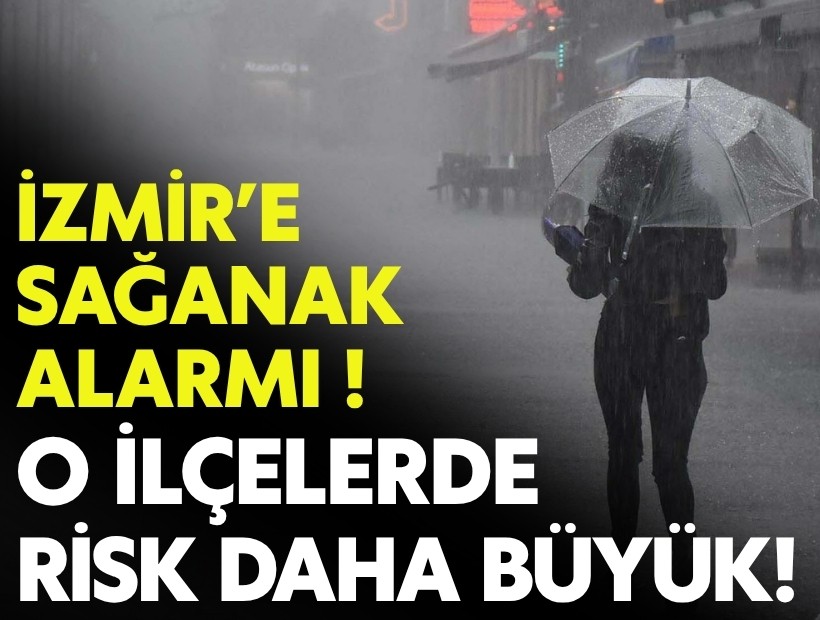 İzmir’e sağanak alarmı: O ilçelerde risk daha büyük!