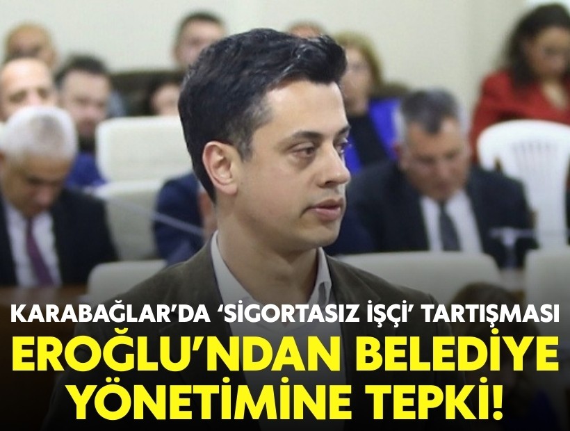 Karabağlar’da ‘sigortasız işçi’ tartışması: Eroğlu’ndan belediye yönetimine tepki!