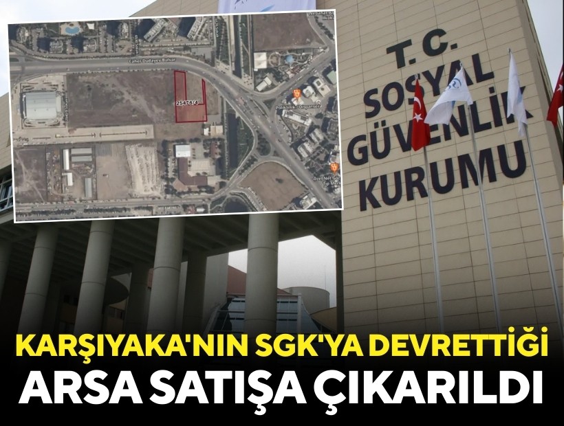 Karşıyaka'nın SGK'ya devredilen taşınmazı satışa çıkarıldı