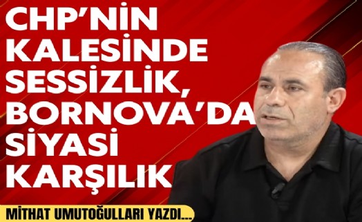 Mithat Umutoğulları yazdı... CHP İzmir’de susuyor, Bornova konuşuyor