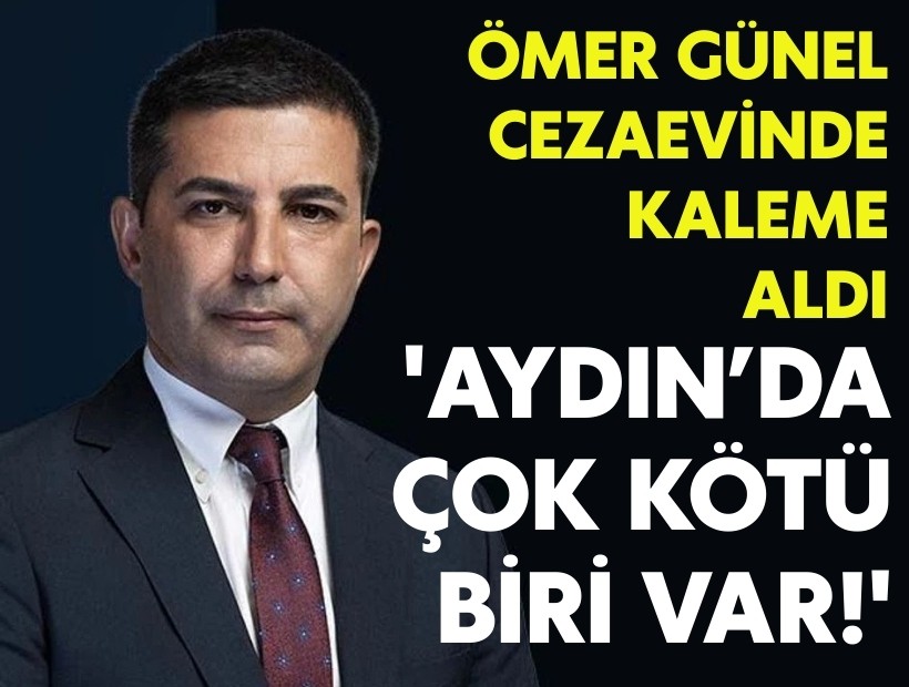 Ömer Günel cezaevinden yazdı: 'Aydın'da çok kötü biri var...'
