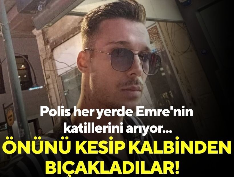 Önünü kesip kalbinden bıçakladılar! Polis her yerde Emre'nin katillerini arıyor