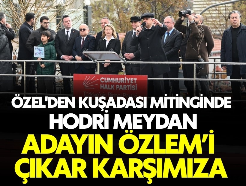 Özgür Özel'den Kuşadası Mitinginde hodri meydan: 'Adayın Özlem’i çıkar karşımıza, koyalım sandığı ortaya, kararı Aydın versin!'