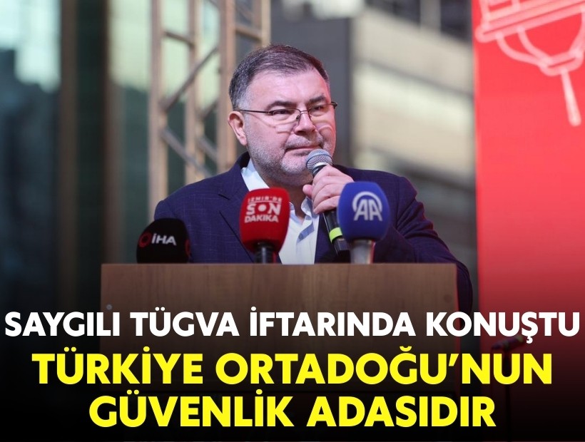 Saygılı TÜGVA iftarında konuştu: Türkiye Ortadoğu’nun güvenlik adasıdır!
