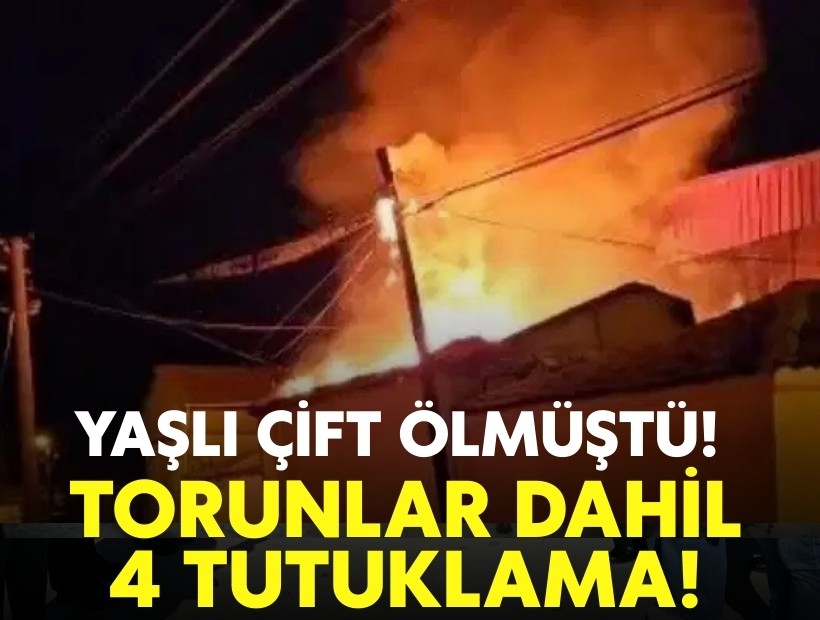 Yaşlı çift yangında can vermişti: Torunları dahil 4 kişi tutuklandı