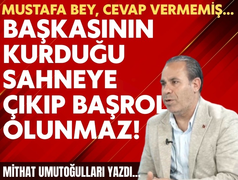 Mithat Umutoğulları yazdı... Mustafa Bey, cevap vermemiş…