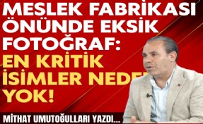 Mithat Umutoğulları yazdı... Meslek Fabrikası önünde eksik fotoğraf: En kritik isimler yok!
