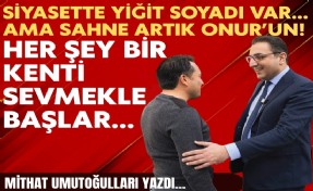 Mithat Umutoğulları yazdı... Siyasette Yiğit soyadı var… Ama sahne artık Onur’un!