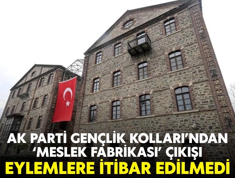 AK Parti Gençlik Kolları'ndan 'Meslek Fabrikası' çıkışı: Eylemlere itibar edilmedi!