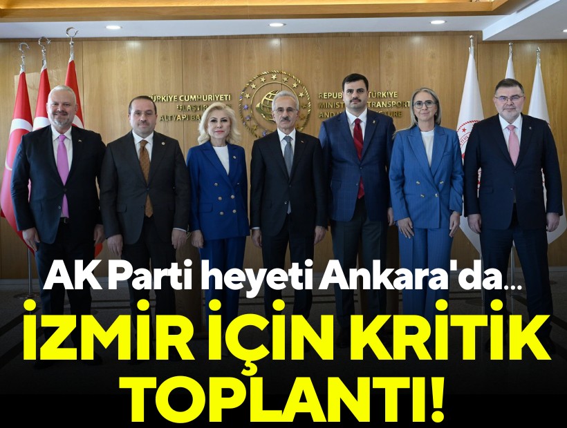 AK Parti heyeti Ankara'da: İzmir için kritik toplantı!