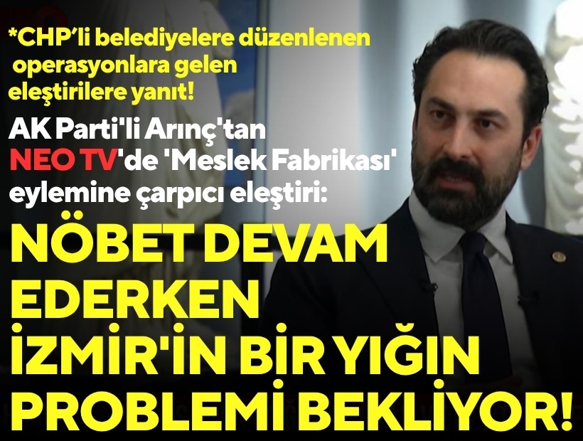 AK Parti'li Arınç'tan NEO TV'de 'Meslek Fabrikası' eylemine çarpıcı eleştiri: Nöbet devam ederken İzmir'in bir yığın problemi bekliyor!