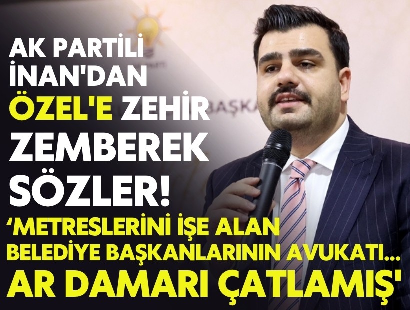 AK Partili İnan'dan Özel'e zehir zemberek sözler! 'Ar damarı çatlamış'