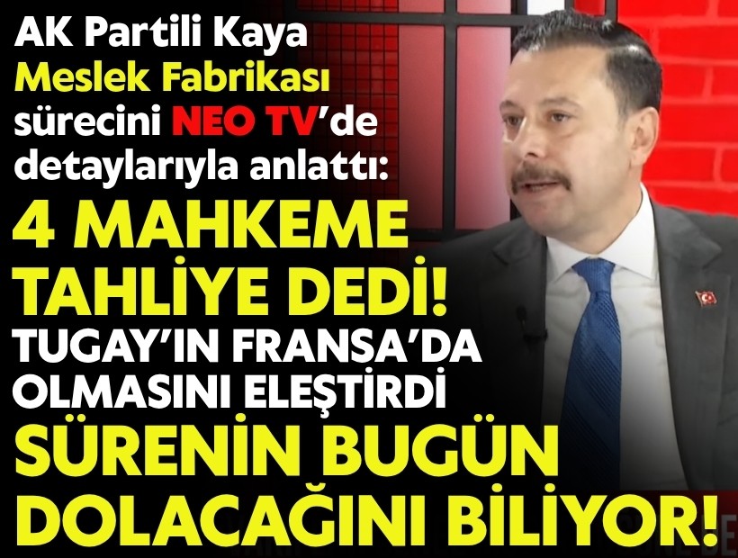 AK Partili Kaya NEO TV'de Meslek Fabrikası sürecini anlattı: Tugay’ın Fransa’da olmasını eleştirdi