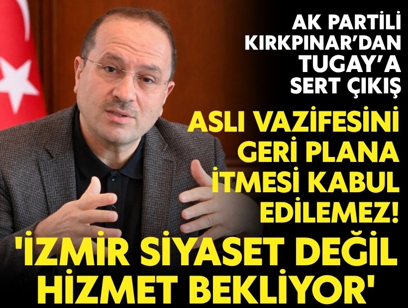 AK Partili Kırkpınar’dan Tugay’a sert çıkış: 'İzmir hizmet bekliyor siyaset değil'