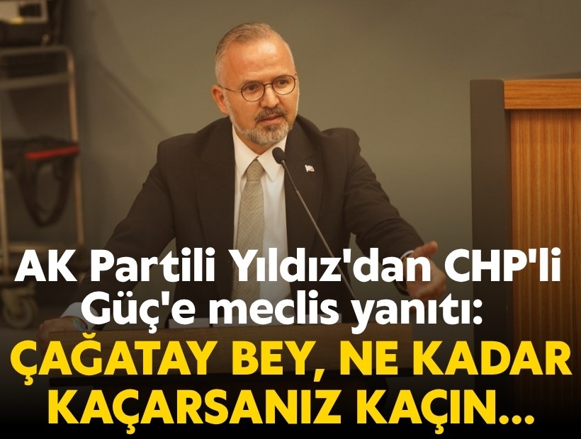 AK Partili Yıldız'dan CHP'li Güç'e meclis yanıtı: Çağatay Bey, ne kadar kaçarsanız kaçın...