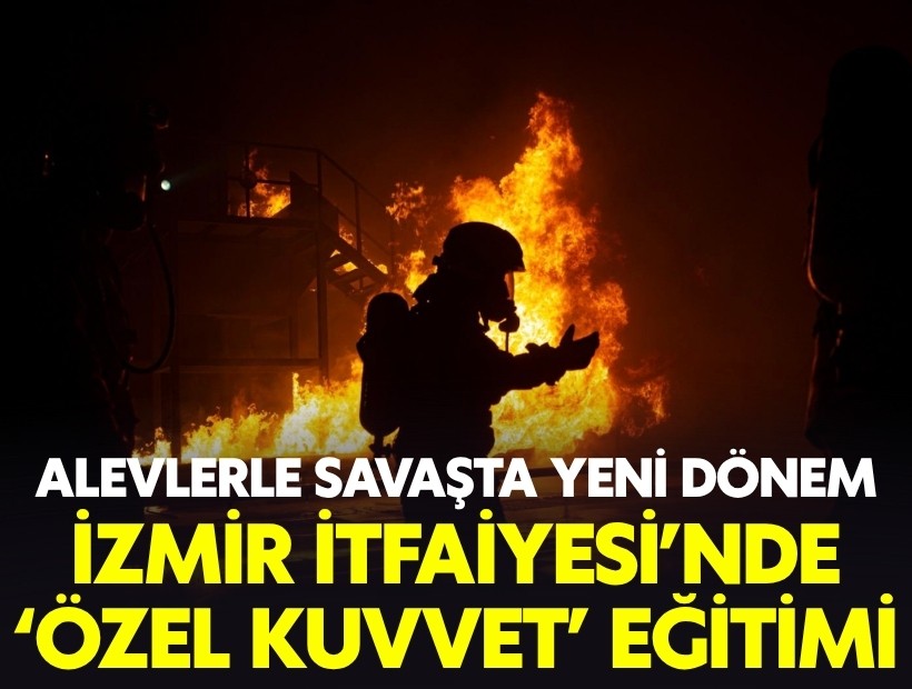 Alevlerle savaşta yeni dönem: İzmir İtfaiyesi’nde 'özel kuvvet' eğitimi