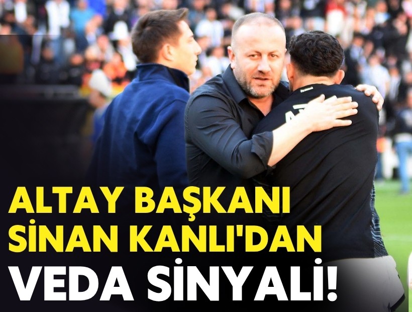 Altay Başkanı Sinan Kanlı'dan veda sinyali