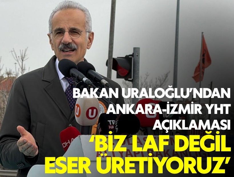 Bakan Uraloğlu'ndan Ankara-İzmir YHT açıklaması: Biz laf değil eser üretiyoruz
