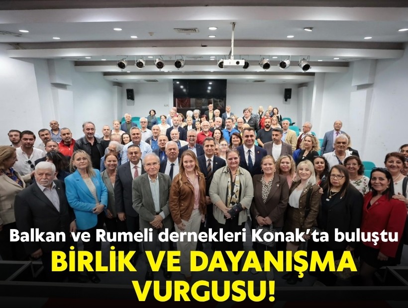 Balkan ve Rumeli dernekleri Konak’ta buluştu: Birlik ve dayanışma vurgusu